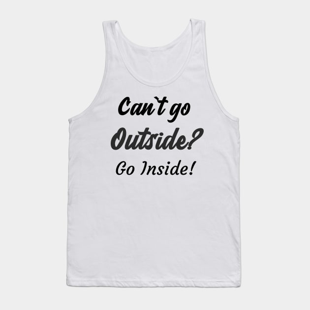 Can`t go outside? Go Inside! Tank Top by Relaxing Positive Vibe